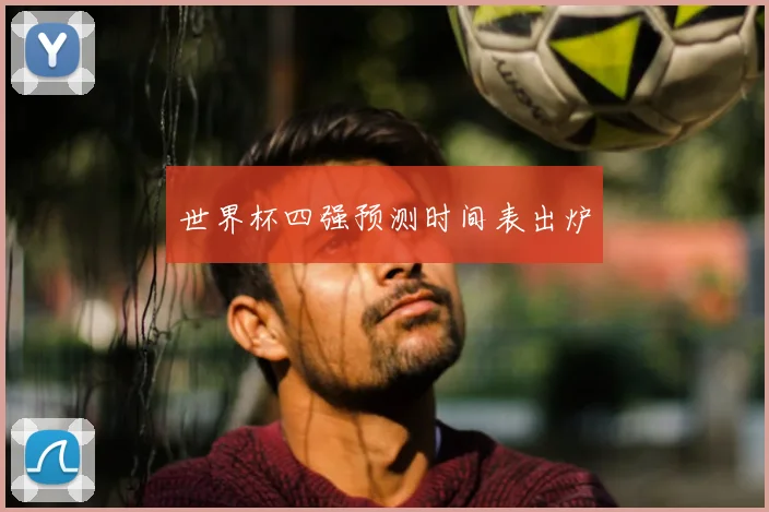 世界杯四强预测时间表出炉