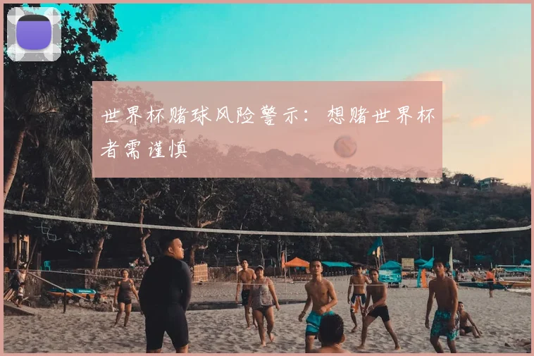 世界杯赌球风险警示：想赌世界杯者需谨慎