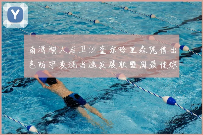 南湾湖人后卫沙奎尔哈里森凭借出色防守表现当选发展联盟周最佳球员