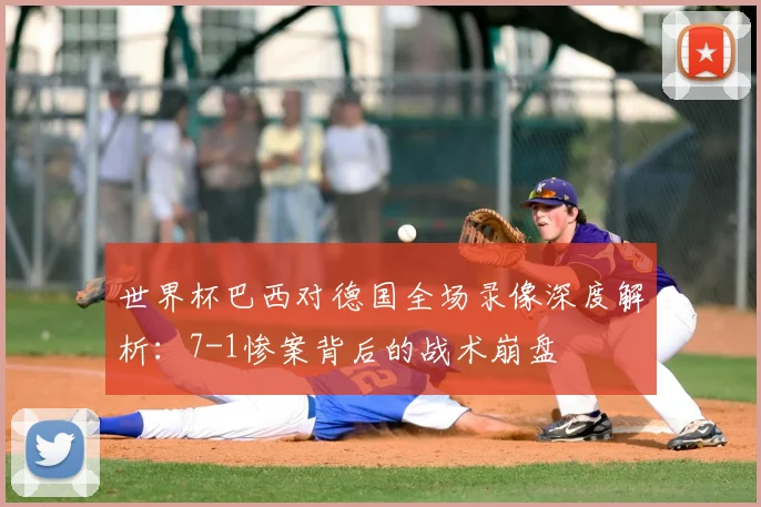 世界杯巴西对德国全场录像深度解析：7-1惨案背后的战术崩盘