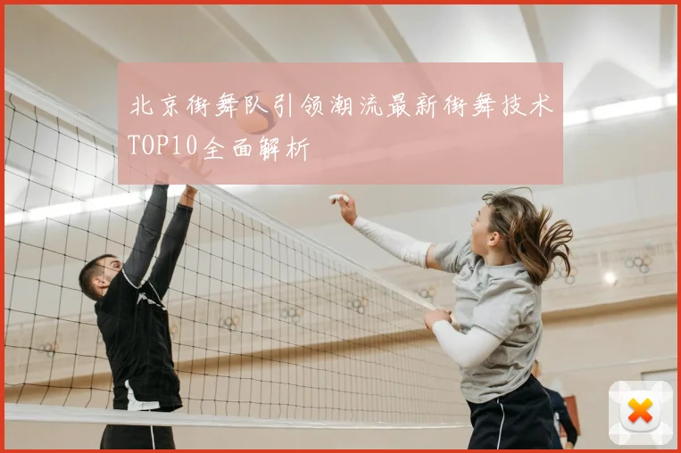 北京街舞队引领潮流最新街舞技术TOP10全面解析