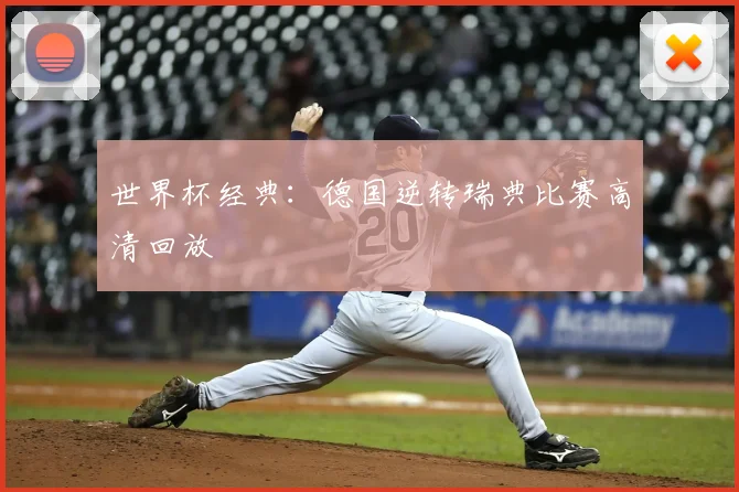 世界杯经典：德国逆转瑞典比赛高清回放